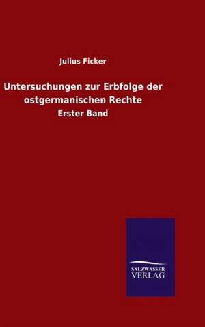 Untersuchungen Zur Erbfolge Der Ostgermanischen Rechte: Mit Ungedruckten Briefen, Gedichten Und Einer Autobiographie Geibels de Julius Ficker