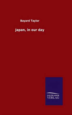 Japan, in Our Day: Mit Ungedruckten Briefen, Gedichten Und Einer Autobiographie Geibels de Bayard Taylor