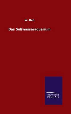 Das Susswasseraquarium: Mit Ungedruckten Briefen, Gedichten Und Einer Autobiographie Geibels de W. Heß