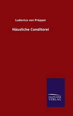 Häusliche Conditorei de Ludovica von Pröpper
