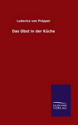 Das Obst in Der Kuche: Mit Ungedruckten Briefen, Gedichten Und Einer Autobiographie Geibels de Ludovica von Pröpper