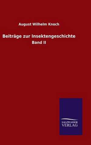 Beitrage Zur Insektengeschichte: Mit Ungedruckten Briefen, Gedichten Und Einer Autobiographie Geibels de August Wilhelm Knoch