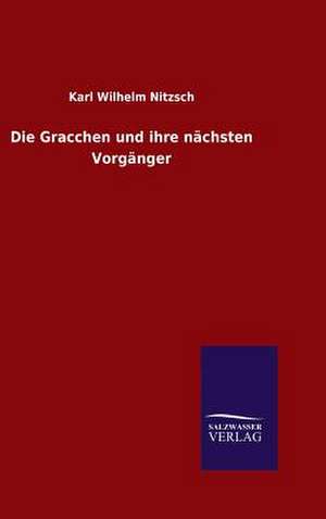 Die Gracchen Und Ihre Nachsten Vorganger: Mit Ungedruckten Briefen, Gedichten Und Einer Autobiographie Geibels de Karl Wilhelm Nitzsch