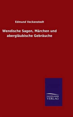 Wendische Sagen, Marchen Und Aberglaubische Gebrauche