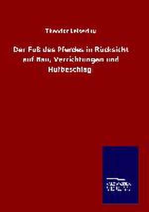 Der Fuss Des Pferdes in Rucksicht Auf Bau, Verrichtungen Und Hufbeschlag: Drei Vortrage de Theodor Leisering