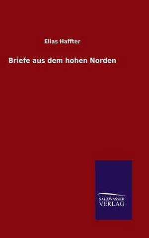 Briefe Aus Dem Hohen Norden: Drei Vortrage de Elias Haffter