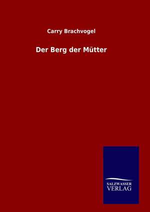 Der Berg Der Mutter: Drei Vortrage de Carry Brachvogel