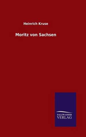 Moritz Von Sachsen: Drei Vortrage de Heinrich Kruse