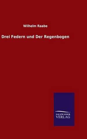 Drei Federn Und Der Regenbogen: Drei Vortrage de Wilhelm Raabe