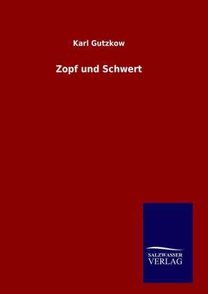 Zopf Und Schwert: Drei Vortrage de Karl Gutzkow