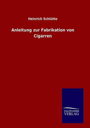 Anleitung Zur Fabrikation Von Cigarren: Drei Vortrage de Heinrich Schlütte