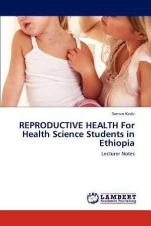 REPRODUCTIVE HEALTH For Health Science Students in Ethiopia de Seman Kedir