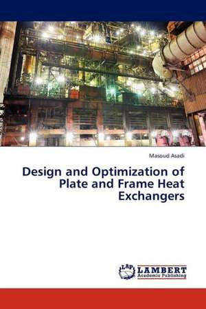 Design and Optimization of Plate and Frame Heat Exchangers de Asadi Masoud