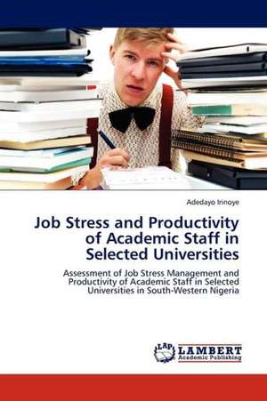 Job Stress and Productivity of Academic Staff in Selected Universities de Irinoye Adedayo