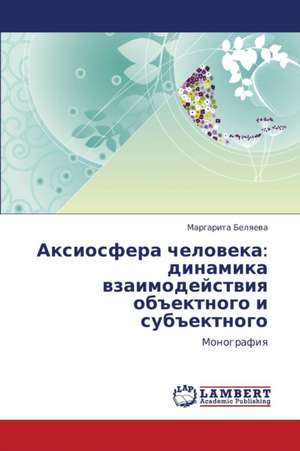 Aksiosfera cheloveka: dinamika vzaimodeystviya ob"ektnogo i sub"ektnogo de Belyaeva Margarita