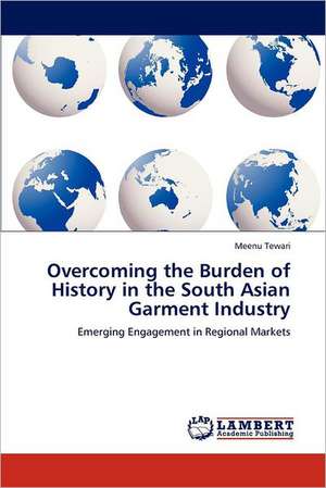 Overcoming the Burden of History in the South Asian Garment Industry de Meenu Tewari