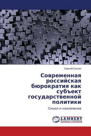 Sovremennaya rossiyskaya byurokratiya kak sub"ekt gosudarstvennoy politiki de Sytin Sergey