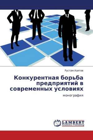 Konkurentnaya bor'ba predpriyatiy v sovremennykh usloviyakh de Azitov Rustam