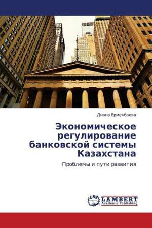 Ekonomicheskoe regulirovanie bankovskoy sistemy Kazakhstana de Ermekbaeva Diana