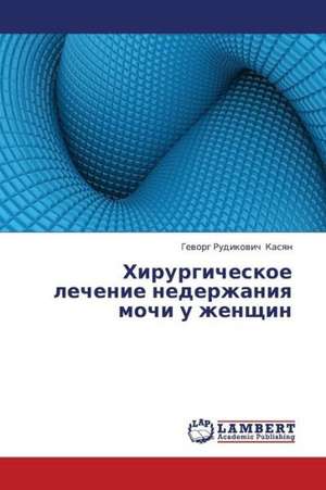 Khirurgicheskoe lechenie nederzhaniya mochi u zhenshchin de Kasyan Gevorg Rudikovich