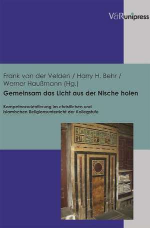 Gemeinsam Das Licht Aus Der Nische Holen: Kompetenzorientierung Im Christlichen Und Islamischen Religionsunterricht Der Kollegstufe de Frank van der Velden