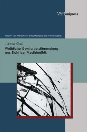 Weibliche Genitalverstummelung Aus Sicht Der Medizinethik: Hintergrunde - Arztliche Erfahrungen - Praxis in Deutschland de Janna Graf