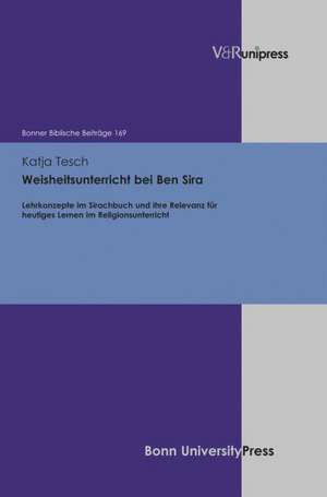 Weisheitsunterricht Bei Ben Sira: Lehrkonzepte Im Sirachbuch Und Ihre Relevanz Fur Heutiges Lernen Im Religionsunterricht de Katja Tesch