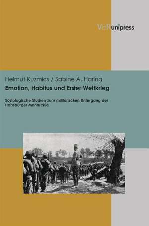 Emotion, Habitus Und Erster Weltkrieg: Soziologische Studien Zum Militarischen Untergang Der Habsburger Monarchie de Helmut Kuzmics