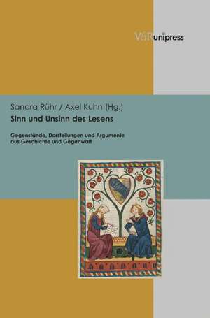 Sinn Und Unsinn Des Lesens: Gegenstande, Darstellungen Und Argumente Aus Geschichte Und Gegenwart de Sandra Rühr