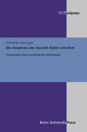 Die Anaphora Der Apostel Addai Und Mari: Ausdrucksform Einer Eucharistischen Ekklesiologie de Dominik Heringer