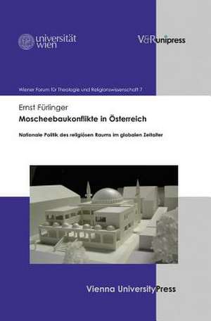 Moscheebaukonflikte in Osterreich: Nationale Politik Des Religiosen Raums Im Globalen Zeitalter de Ernst Fürlinger