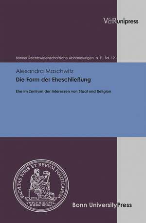 Die Form Der Eheschliessung: Ehe Im Zentrum Der Interessen Von Staat Und Religion - Eine Rechtsvergleichende Untersuchung Der Obligatorischen Und F de Alexandra Maschwitz