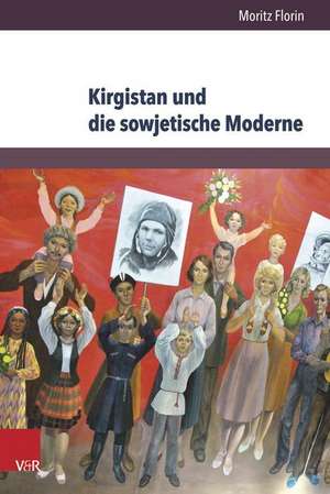 Kirgistan Und Die Sowjetische Moderne: 1941-1991 de Moritz Florin