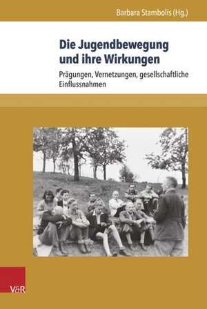 Die Jugendbewegung Und Ihre Wirkungen: Pragungen, Vernetzungen, Gesellschaftliche Einflussnahmen de Barbara Stambolis