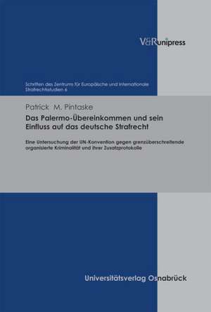 Das Palermo-Ubereinkommen Und Sein Einfluss Auf Das Deutsche Strafrecht: Eine Untersuchung Der Un-Konvention Gegen Grenzuberschreitende Organisierte K de Patrick M. Pintaske