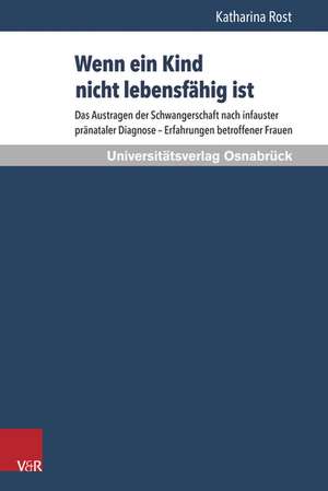 Wenn Ein Kind Nicht Lebensfahig Ist: Das Austragen Der Schwangerschaft Nach Infauster Pranataler Diagnose - Erfahrungen Betroffener Frauen de Katharina Rost