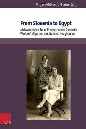 From Slovenia to Egypt: Aleksandrinke's Trans-Mediterranean Domestic Workers' Migration and National Imagination de Mirjam Milharcic Hladnik