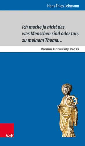 Ich mache ja nicht das, was Menschen sind oder tun, zu meinem Thema... de Hans-Thies Lehmann