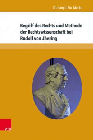 Begriff des Rechts und Methode der Rechtswissenschaft bei Rudolf von Jhering de Christoph-Eric Mecke