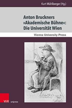 Anton Bruckners »Akademische Bühne«: Die Universität Wien de Kurt Mühlberger