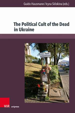 The Political Cult of the Dead in Ukraine: Traditions and Dimensions from the First World War to Today de Guido Hausmann