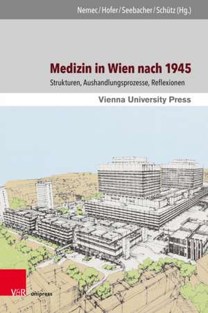 Medizin in Wien nach 1945: Strukturen, Aushandlungsprozesse, Reflexionen de Dr Birgit Nemec