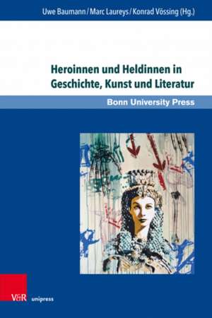 Heroinnen und Heldinnen in Geschichte, Kunst und Literatur de Uwe Baumann