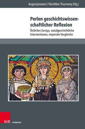 Perlen geschichtswissenschaftlicher Reflexion: Ostliches Europa, sozialgeschichtliche Interventionen, imperiale Vergleiche de Christoph Augustynowicz