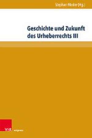 Geschichte und Zukunft des Urheberrechts III de Stephan Meder