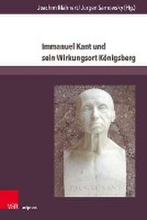 Immanuel Kant und sein Wirkungsort Knigsberg: Universitt, Geschichte und Erinnerung heute de Joachim Mhnert