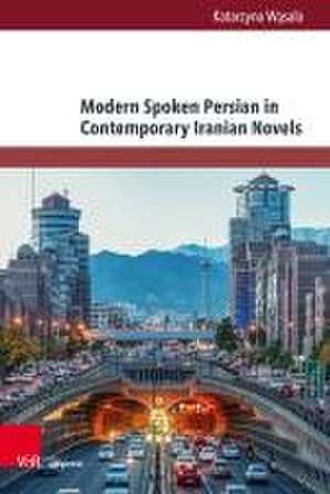 Modern Spoken Persian in Contemporary Iranian Novels: An analysis of selected 21st century novels de Katarzyna Wasala