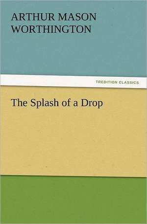 The Splash of a Drop de A. M. (Arthur Mason) Worthington