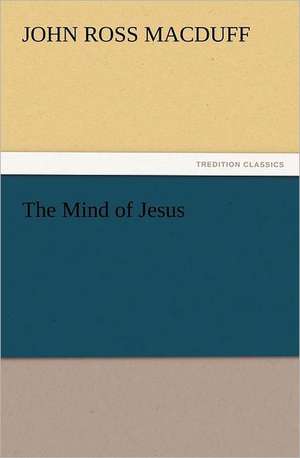 The Mind of Jesus de John R. (John Ross) Macduff