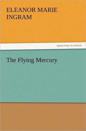 The Flying Mercury de Eleanor M. (Eleanor Marie) Ingram